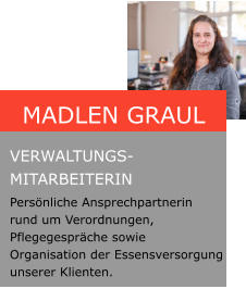Madlen Graul  Verwaltungs-mitarbeiterin Persönliche Ansprechpartnerin rund um Verordnungen, Pflegegespräche sowie Organisation der Essensversorgung unserer Klienten.