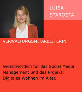 Luisa Starosta Verwaltungsmitarbeiterin   Verantwortlich für das Social Media Management und das Projekt: Digitales Wohnen im Alter.